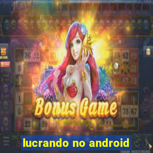 lucrando no android